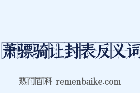 萧骠骑让封表反义词是什么意思的图片
